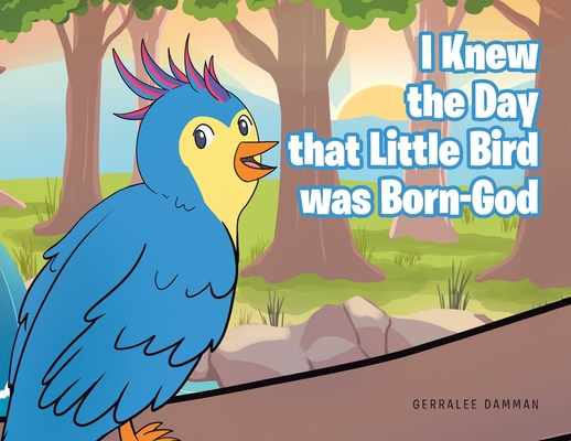 I Knew the Day that Little Bird was Born-God - Gerralee Damman