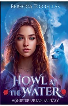 Howl at the Water: An Urban Fantasy Shifter Thriller - Rebecca Torrellas