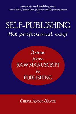 SELF-PUBLISHING--the professional way!: 5-Steps from RAW MANUSCRIPT to PUBLISHING - Cheryl Antao-xavier