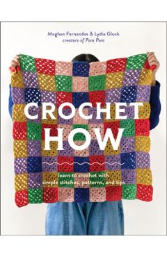 Poza produsului Crochet How: Learn to Crochet with Simple Stitches, Patterns, and Tips - Meghan Fernandes