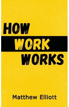 Coperta cărții 'How Work Works - 2nd Edition - Matthew Elliot'