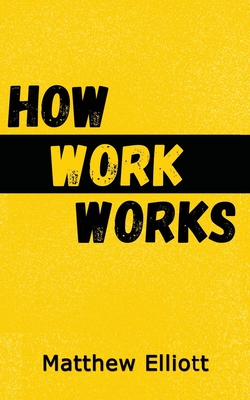 How Work Works - 2nd Edition - Matthew Elliot