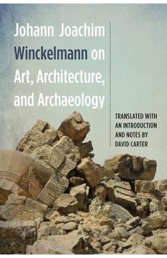 Poza produsului Johann Joachim Winckelmann on Art, Architecture, and Archaeology - Johann Joachim Winckelmann