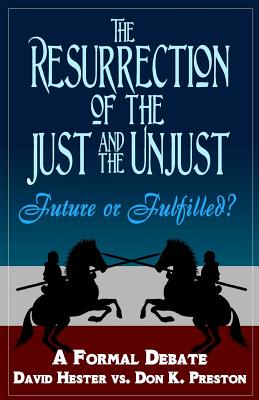The Resurrection of the Just and Unjust: Past or Future?: A Formal Debate - David Hester