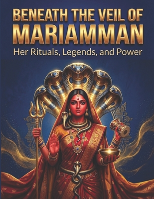 Coperta cărții 'Beneath the Veil of Mariamman: Her Rituals, Legends, and Power - Swati Bisht'