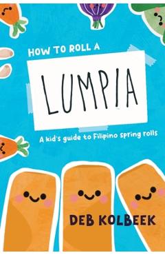 Coperta cărții 'How to Roll a Lumpia: A kid's guide to Filipino spring rolls - Deb Kolbeek'