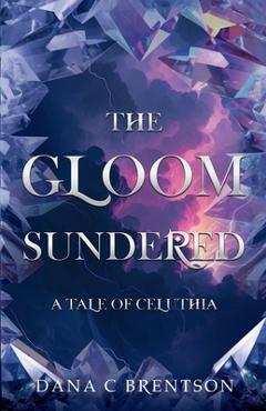 Coperta cărții 'The Gloom Sundered: A Tale of Celuthia - Dana C. Brentson'