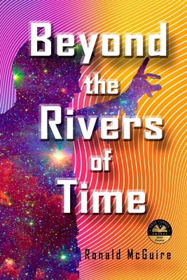 Beyond the Rivers of Time: A Novel of Distant Worlds - Ronald Mcguire