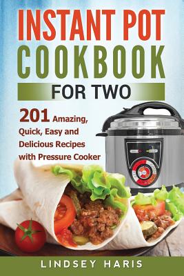 Coperta cărții 'Instant Pot Cookbook For Two: 201 Amazing, Quick, Easy and Delicious Recipes with Pressure Cooker - Lindsey Haris'
