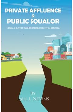 Private Affluence and Public Squalor: Social Injustice and Economic Misery in America - Paul L. Nevins