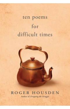 Ten Poems for Difficult Times - Roger Housden