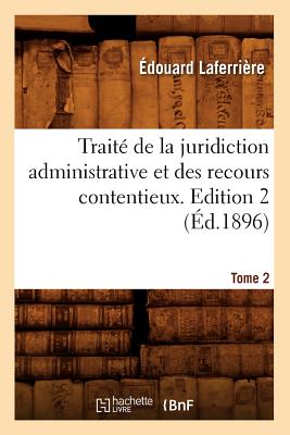 Traité de la Juridiction Administrative Et Des Recours Contentieux. Edition 2, Tome 2 (Éd.1896) - Édouard Laferrière