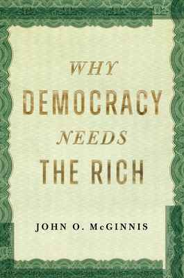 Coperta cărții 'Why Democracy Needs the Rich - John O. Mcginnis'