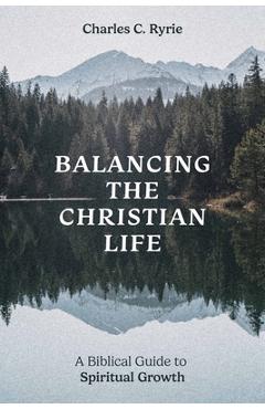 Coperta cărții 'Balancing the Christian Life: A Biblical Guide to Spiritual Growth - Charles C. Ryrie'