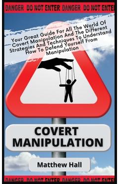 Poza produsului Covert Manipulation: Your Great Guide For The World of Covert Manipulation And The Different Strategies And Techniques To Understand How To - Matthew Hall