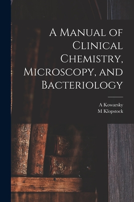 A Manual of Clinical Chemistry, Microscopy, and Bacteriology - M. Klopstock