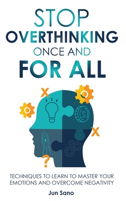 Coperta cărții 'Stop Overthinking Once and for All: Free Your Mind from the Pressure of Excessive and Negative Thoughts - Jun Sano'