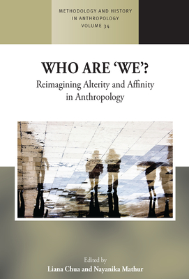 Who Are 'We'?: Reimagining Alterity and Affinity in Anthropology - Liana Chua