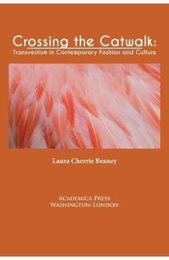 Coperta cărții 'Crossing the Catwalk: Transvestism in Contemporary Fashion and Culture - Laura Cherrie Beaney'