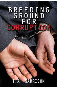 Poza produsului Breeding Ground for Corruption: Revised Edition - Garrison T. A.