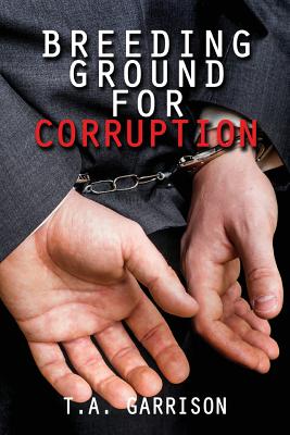 Breeding Ground for Corruption: Revised Edition - Garrison T. A.