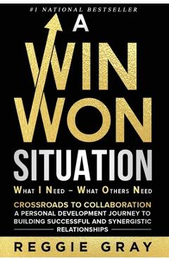 A Win Won Situation: Crossroads to Collaboration, A Personal Development Journey to Building Successful and Synergistic Relationships - Reggie Gray
