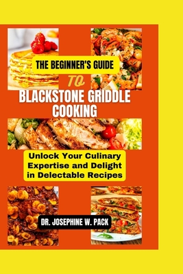Coperta cărții 'The Beginner's Guide to Blackstone Griddle Cooking: Unlock Your Culinary Expertise and Delight in Delectable Recipes -'