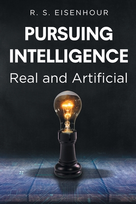 Coperta cărții 'Pursuing Intelligence: Real and Artificial - R. S. Eisenhour'