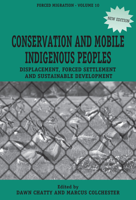 Conservation and Mobile Indigenous Peoples: Displacement, Forced Settlement and Sustainable Development - Dawn Chatty
