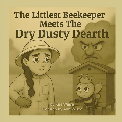 The Littlest Beekeeper Meets The Dry Dusty Dearth - Kris Wiirre