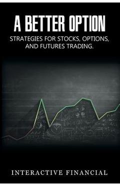 Coperta cărții 'A Better Option: Strategies for Stocks, Options, and Futures Trading - Interactive Financial'