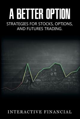 Coperta cărții 'A Better Option: Strategies for Stocks, Options, and Futures Trading - Interactive Financial'