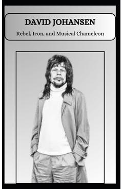 Poza produsului DAVID JOHANSEN Rebel, Icon, and Musical Chameleon - Pri Tefe