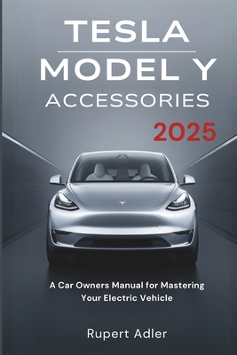 Tesla Model Y Accessories 2025: A Car Owners Manual for Mastering Your Electric Vehicle - Rupert Adler