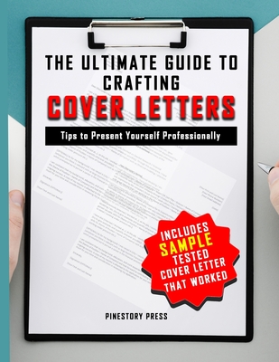 The Ultimate Guide to Crafting Cover Letters: Tips to Present Your Best Professional Self - Pinestory Press
