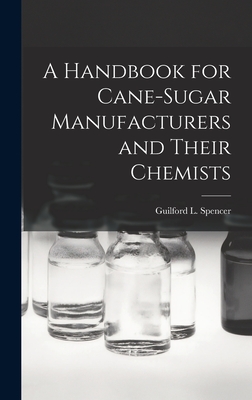 A Handbook for Cane-Sugar Manufacturers and Their Chemists - Guilford L. Spencer