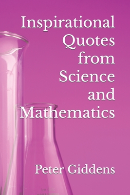 Inspirational Quotes from Science and Mathematics - Peter Giddens