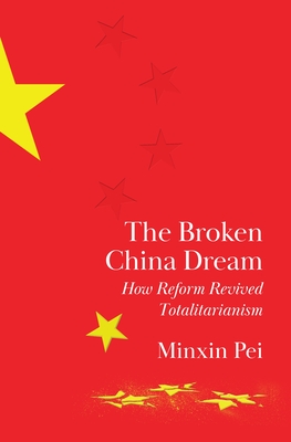 The Broken China Dream: How Reform Revived Totalitarianism - Minxin Pei