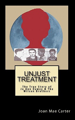 Coperta cărții 'Unjust Treatment: The True Story of Jo Ann Dewey & The Wilson Brothers - Joan Mae Carter'