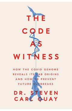 Coperta cărții 'The Code as Witness: The Covid Genome Reveals Its Lab Origins-- And How to Prevent Future Outbreaks - Steven Carl Quay'