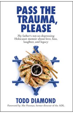 Coperta cărții 'Pass the Trauma, Please: My Father's Not-So-Depressing Holocaust Memoir about Love, Loss, Laughter, and Legacy - Todd'