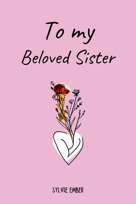 Coperta cărții 'TO MY BELOVED SISTER. 100 Days of Emotions: An Intimate and Heartfelt Gift to Celebrate the Unique and Unbreakable Bond'