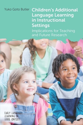 Children's Additional Language Learning in Instructional Settings: Implications for Teaching and Future Research - Yuko Goto Butler