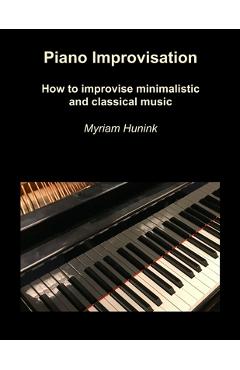 Coperta cărții 'Piano Improvisation: How to improvise minimalistic and classical music - Myriam Hunink'