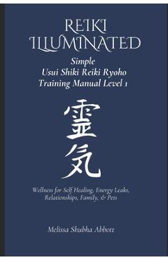 Coperta cărții 'REIKI Illuminated Simple Usui Shiki Reiki Ryoho Training Manual Level 1: Wellness for Self Healing, Energy Leaks,'