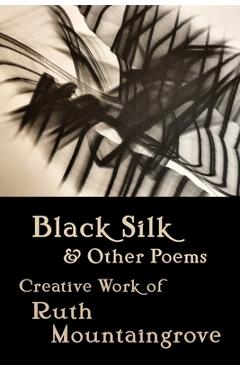 Coperta cărții 'Black Silk and Other Poems: Creative Work of Ruth Mountaingrove - Ruth Mountaingrove'