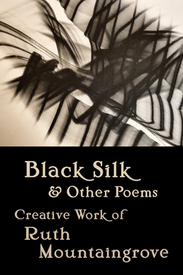 Coperta cărții 'Black Silk and Other Poems: Creative Work of Ruth Mountaingrove - Ruth Mountaingrove'