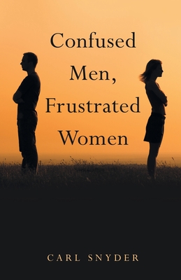 Confused Men, Frustrated Women - Carl Snyder