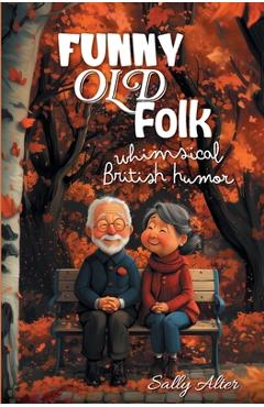 Coperta cărții 'Funny Old Folk: Whimsical British Humor - Sally Alter'
