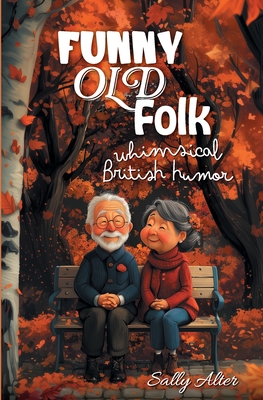 Coperta cărții 'Funny Old Folk: Whimsical British Humor - Sally Alter'